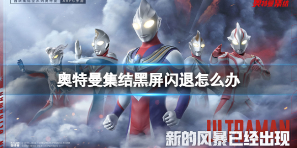奥特曼集结黑屏闪退解决方法