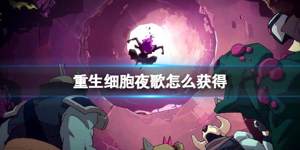 重生细胞夜歌获得方法一览