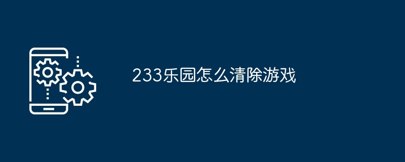 233乐园怎么清除游戏