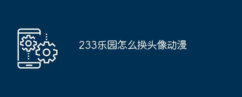 233乐园怎么换头像动漫