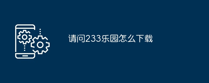 请问233乐园怎么下载