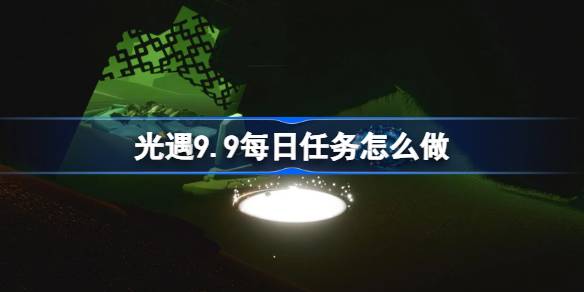 光遇9.10每日任务完成方法