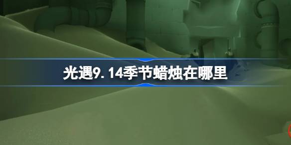 光遇9.14季节蜡烛位置一览