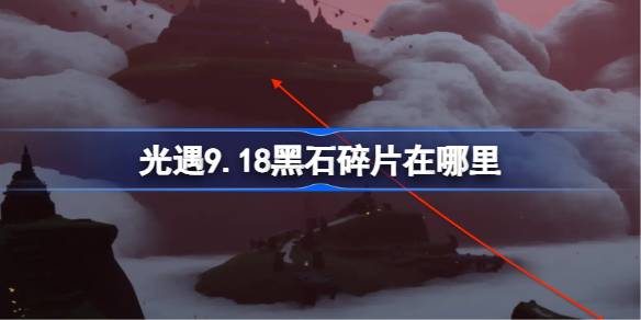 光遇9.18黑石碎片位置介绍