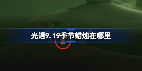 光遇9.19季节蜡烛位置一览