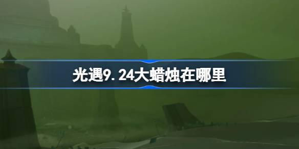 光遇9.24大蜡烛位置一览