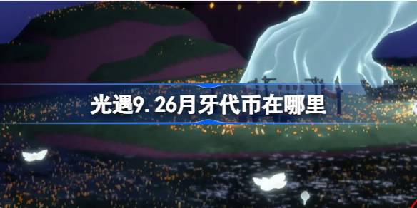 光遇9.26月牙代币获取方法