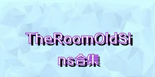 TheRoomOldSins合集