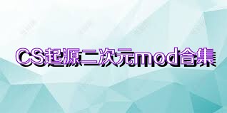 CS起源二次元mod合集