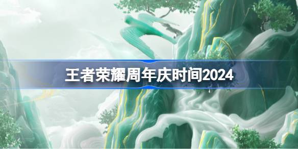 王者荣耀周年庆时间介绍