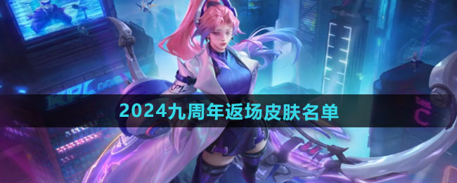 王者荣耀2024九周年返场皮肤一览