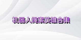 机器人绳索英雄合集