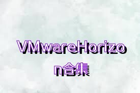 VMwareHorizon合集