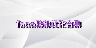 face脸部优化合集