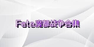 Fate魔都战争合集