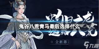 探索鬼谷八荒青马剧情最优选！高能结局走向