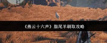 燕云十六声绝密攻略：解锁脂尾羊皮无限刷取，速通必备秘籍！