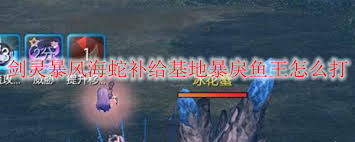 剑灵攻略：暴风海蛇补给基地暴戾鱼王制胜秘诀！