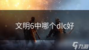 文明6新DLC评测：哪款最亮眼，提升游戏体验核心要点