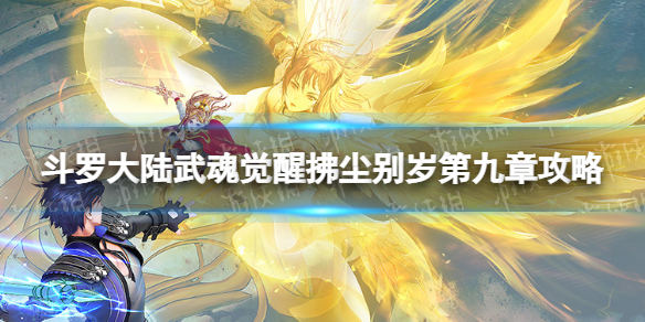 斗罗大陆武魂觉醒拂尘别岁第九章攻略