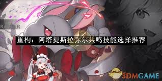 震惊！阿塔提斯拉弥尔共鸣技能重构，究竟哪个才是最强王者？