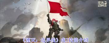 惊爆！湮灭边界线虎I技能，究竟藏着怎样的神秘力量能瞬间抓人眼球？