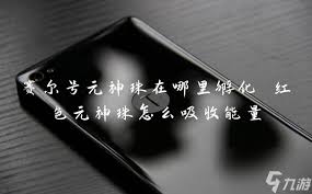 赛尔号红色元神珠吸收能量地点及全部元神珠孵化方法