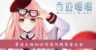 惊爆！奇迹暖暖知识问答全题库答案大，你绝对想不到！