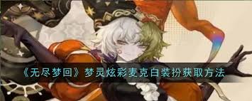 惊爆！无尽梦回梦灵炫彩麦克白装扮获取秘籍大公开！