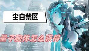 尘白禁区量子胞体原来获取方法