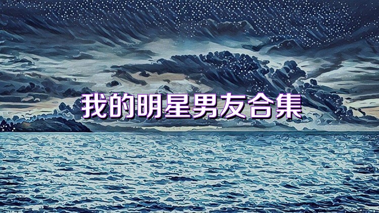 我的明星男友合集